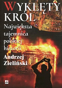 Wyklęty król Największa tajemnica polskiej historii - Andrzej Zieliński - książka