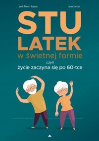Stulatek w świetnej formie, czyli życie zaczyna się po 60-tce - Henri Joyeux, Jean Joyeux - książka