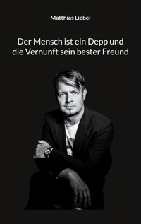 Der Mensch ist ein Depp und die Vernunft sein bester Freund - Matthias Liebel - ebook