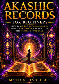 Akashic Records for Beginners – How to Read Spiritual Messages, Develop Intuition, and Discover the Wisdom of the Soul - Mateusz Janeczek - ebook