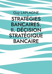 Stratégies bancaires. II. Décision stratégique bancaire - Guy Laplagne - ebook