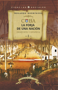 Cuba: La forja de una nación. I. Despunte y epopeya - Rolando Rodríguez - ebook