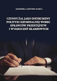 Czynny żal jako instrument polityki kryminalnej wobec sprawców przestępstw i wykroczeń skarbowych - Legutko-Kasica Agnieszka - książka