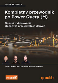 Kompletny przewodnik po Power Query (M). Opanuj wykonywanie złożonych przekształceń danych - Greg Deckler, Rick de Groot, Melissa de Korte - książka