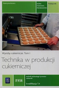 Technika w produkcji cukierniczej Podręcznik Tom 1 Technik technologii żywności cukiernik T.4 - Kocierz Katarzyna - książka