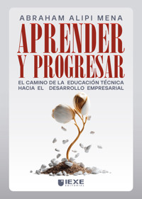 Aprender y Progresar: El camino de la educación técnica hacia el desarrollo empresarial - Abraham Mena Alipi - ebook