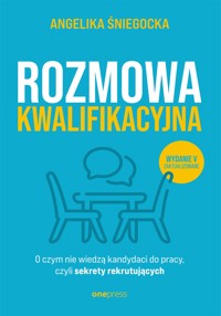 Rozmowa kwalifikacyjna. O czym nie wiedzą kandydaci do pracy, czyli sekrety rekrutujących. Wydanie 5 - Angelika Śniegocka - audiobook