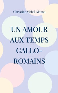 Un amour aux temps gallo-romains - Christine Virbel Alonso - ebook