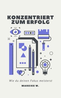 Konzentriert zum Erfolg - Mareike W. - ebook