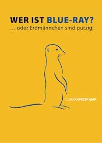 Wer ist Blue-Ray? Oder Erdmännchen sind putzig! - Claudia Feltkamp - ebook
