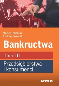 Bankructwa Tom 3 Przedsiębiorstwa i konsumenci - Tokarski Maciej, Tokarski Andrzej - książka
