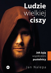 Ludzie wielkiej ciszy. Jak żyją współcześni pustelnicy - Jan Nalepa - ebook + książka