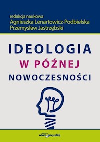 Ideologia w późnej nowoczesności - Lenartowicz-Podbielska, Jastrzębski Przemysław - książka