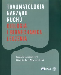Traumatologia narządu ruchu Biologia i biomechanika leczenia -  - książka