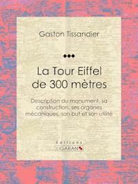 La Tour Eiffel de 300 mètres - Gaston Tissandier - ebook