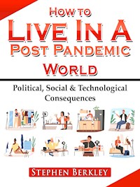 How to Live In A Post Pandemic World: Political, Social & Technological Consequences - Stephen Berkley - ebook