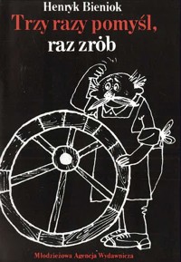 Trzy razy pomyśl, raz zrób - Henryk Bieniok - ebook