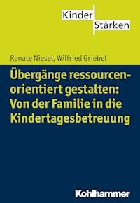 Übergänge ressourcenorientiert gestalten: Von der Familie in die Kindertagesbetreuung - Renate Niesel - ebook
