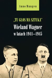  „Tu głos ma sztuka”. Wieland Wagner w latach 1941–1945 - Anno Mungen - ebook + książka