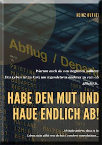 Habe den Mut und haue endlich ab! - Heinz Duthel - ebook