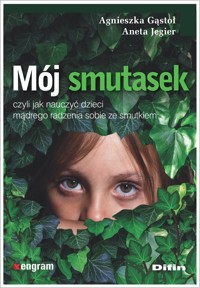 Mój smutasek, czyli jak nauczyć dzieci mądrego radzenia sobie ze smutkiem - Gąstoł Agnieszka, Jegier Aneta - książka
