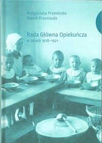 Rada Główna Opiekuńcza w latach 1918-1921 - Przeniosło Małgorzata, Przeniosło Marek - książka