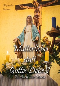 Mutterliebe statt Gottes Liebe? - Alexander Basnar - ebook