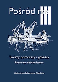 Pośród nas III. Twórcy pomorscy i gdańscy. Rozmowy niedokończone -  - książka