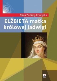 Elżbieta matka królowej Jadwigi - Alina Zerling Konopka - książka