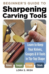 Beginner's Guide to Sharpening Carving Tools - Lora S. Irish - ebook
