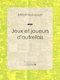 Jeux et joueurs d'autrefois - Alfred Marquiset - ebook