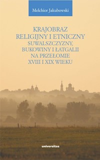 Krajobraz religijny i etniczny Suwalszczyzny, Bukowiny i Łatgalii na przełomie XVIII i XIX wieku - Jakubowski Melchior - książka