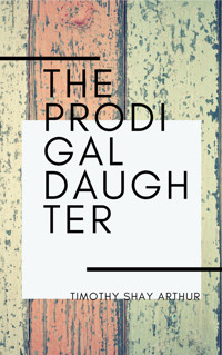 The Prodigal Daughter - Timothy Shay Arthur - ebook