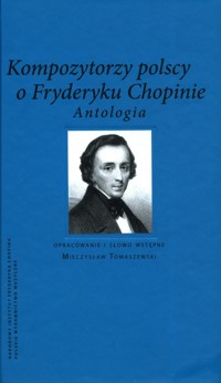 Kompozytorzy polscy o Fryderyku Chopinie Antologia - Tomaszewski Mieczysław - książka