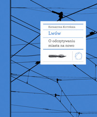 Lwów. O odczytywaniu miasta na nowo - Katarzyna Kotyńska - ebook