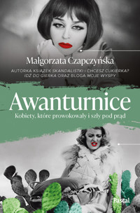Awanturnice. Kobiety, które prowokowały i szły pod prąd - Małgorzata Czapczyńska - ebook + książka