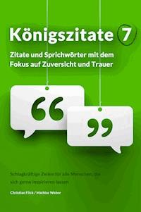 Königszitate 7: Zitate und Sprichwörter mit dem Fokus auf Zuversicht und Trauer - Christian Flick - ebook