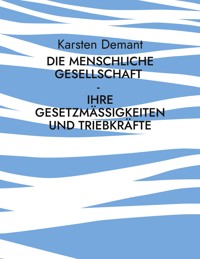 Die menschliche Gesellschaft - Ihre Gesetzmäßigkeiten und Triebkräfte - Karsten Demant - ebook