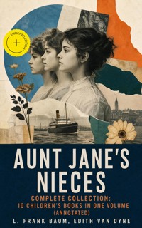 AUNT JANE'S NIECES - Complete Collection: 10 Children's Books in One Volume (Annotated) - L. Frank Baum - ebook