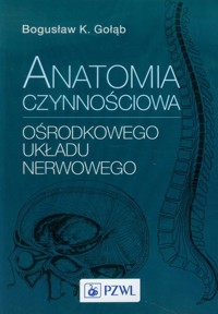 Anatomia czynnościowa ośrodkowego układu nerwowego - Gołąb Bogusław K. - książka
