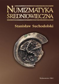 Numizmatyka średniowieczna moneta źródłem archeologicznym historycznym i ikonograficznym - Suchodolski Stanisław - książka