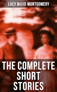 The Complete Short Stories of Lucy Maud Montgomery - Lucy Maud Montgomery - ebook