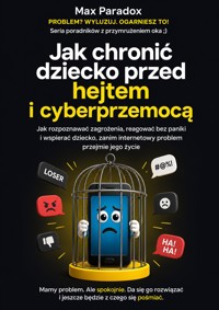 Jak chronić dziecko przed hejtem i cyberprzemocą - Jak rozpoznawać zagrożenia, reagować bez paniki i wspierać dziecko, zanim internetowy problem przejmie jego życie - Max Paradox - ebook