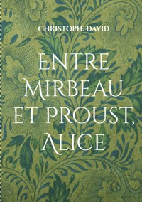 Entre Mirbeau et Proust, Alice - Christophe David - ebook