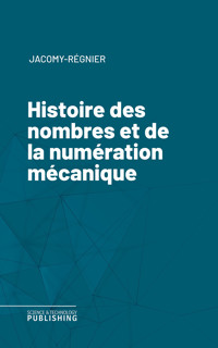 Histoire des nombres et de la numération mécanique - Jacomy-Régnier - ebook