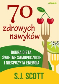 70 zdrowych nawyków. Dobra dieta, świetne samopoczucie i niespożyta energia - S.J. Scott - audiobook