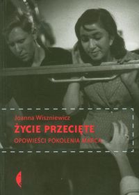 Życie przecięte. Opowieści pokolenia Marca - Joanna Wiszniewicz - książka