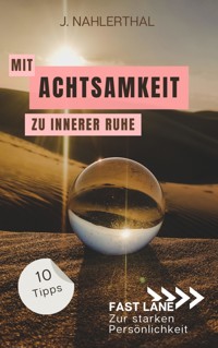 Mit Achtsamkeit entspannt zu innerer Ruhe: 10 Tipps für mehr Achtsamkeit im Alltag, die Dir innere Ruhe und Erholung schenken - J. Nahlerthal - ebook