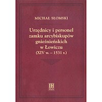Urzędnicy i personel zamku arcybiskupów gnieźnieńskich w Łowiczu (XIV w.-1531 r.) - Słomski Michał - książka