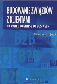 Budowanie związków z klientami na rynku business to business -  - książka